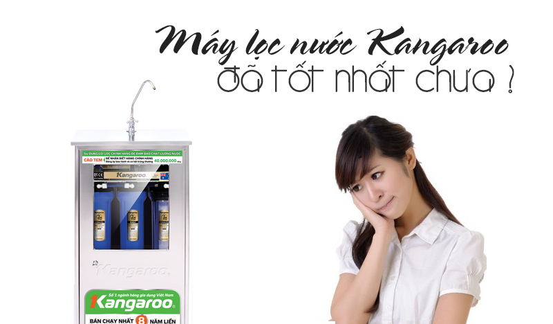 Máy lọc nước kangaroo đã tốt nhất chưa
